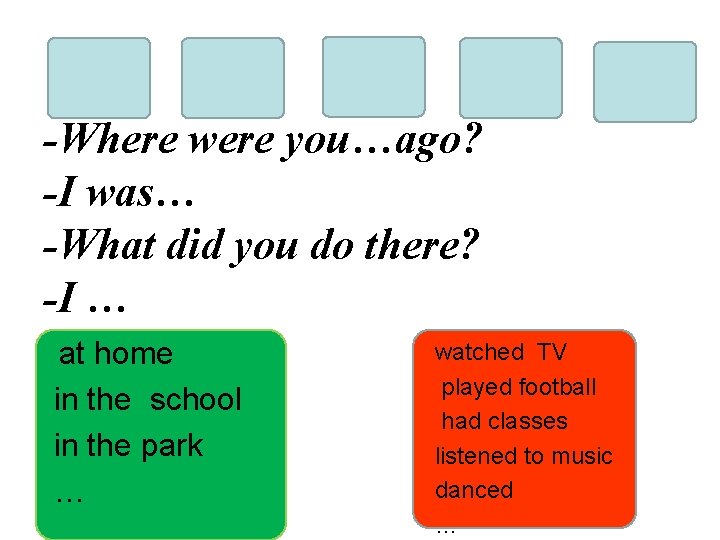 hours days weeks months years -Where were you…ago? -I was… -What did you do