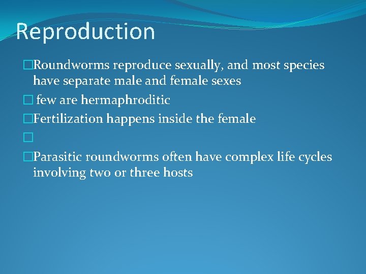 Reproduction �Roundworms reproduce sexually, and most species have separate male and female sexes �