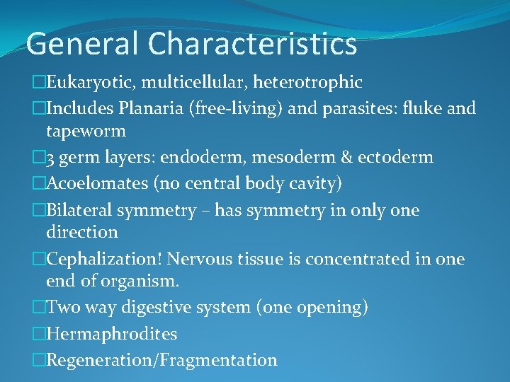 General Characteristics �Eukaryotic, multicellular, heterotrophic �Includes Planaria (free-living) and parasites: fluke and tapeworm �