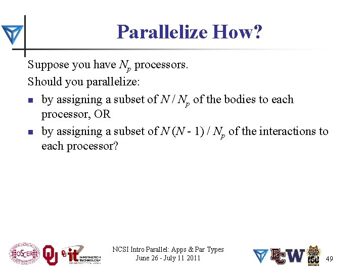 Parallelize How? Suppose you have Np processors. Should you parallelize: n by assigning a