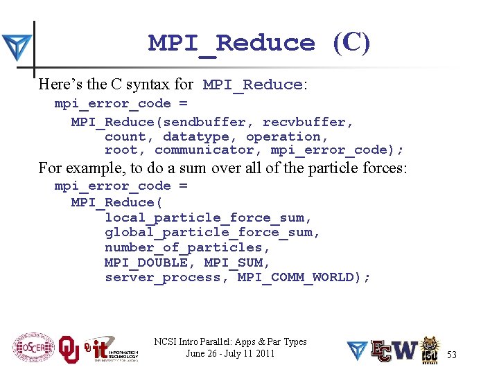 MPI_Reduce (C) Here’s the C syntax for MPI_Reduce: mpi_error_code = MPI_Reduce(sendbuffer, recvbuffer, count, datatype,