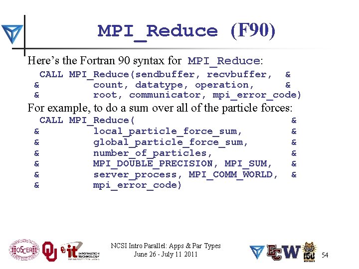 MPI_Reduce (F 90) Here’s the Fortran 90 syntax for MPI_Reduce: CALL MPI_Reduce(sendbuffer, recvbuffer, &
