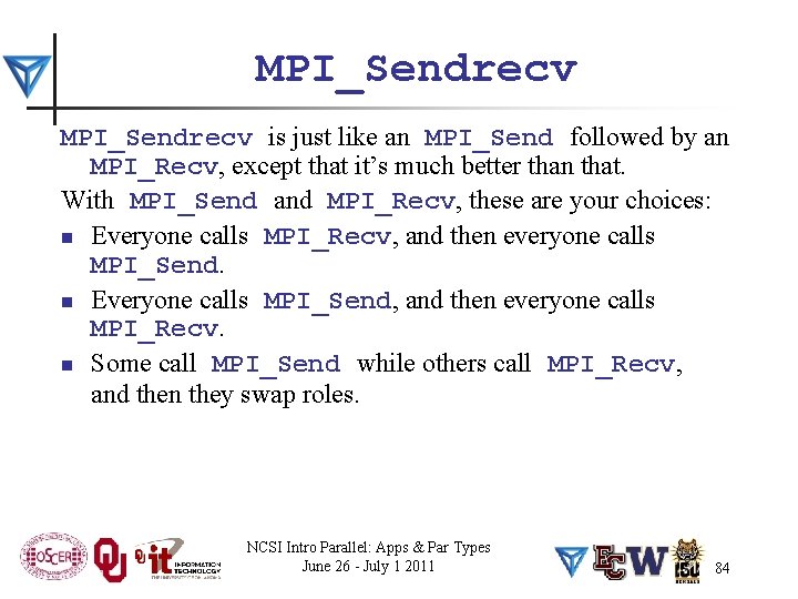 MPI_Sendrecv is just like an MPI_Send followed by an MPI_Recv, except that it’s much