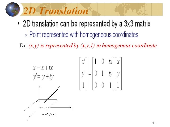 2 D Translation Ex: (x, y) is represented by (x, y, 1) in homogenous