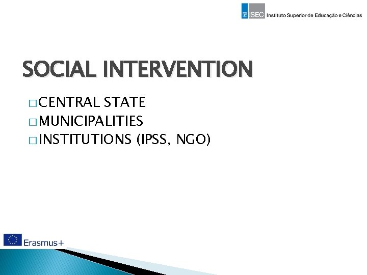 SOCIAL INTERVENTION � CENTRAL STATE � MUNICIPALITIES � INSTITUTIONS (IPSS, NGO) 