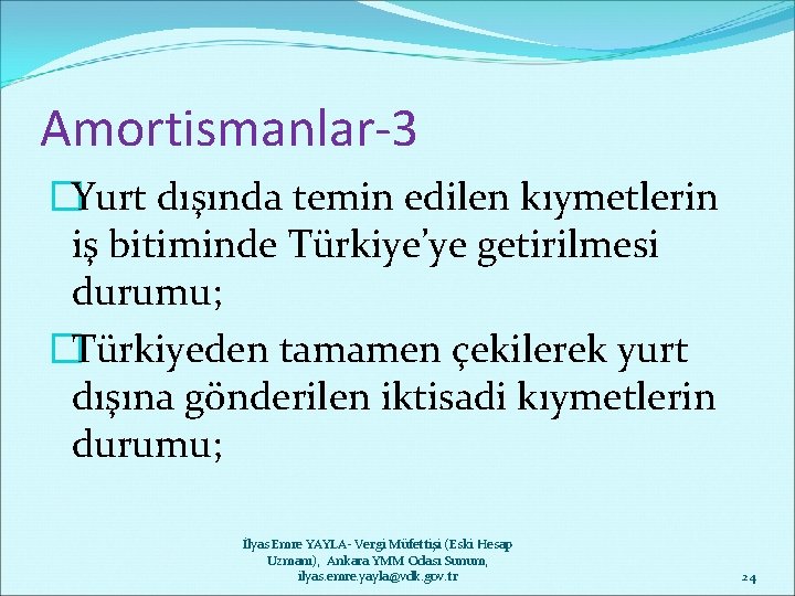 Amortismanlar-3 �Yurt dışında temin edilen kıymetlerin iş bitiminde Türkiye’ye getirilmesi durumu; �Türkiyeden tamamen çekilerek