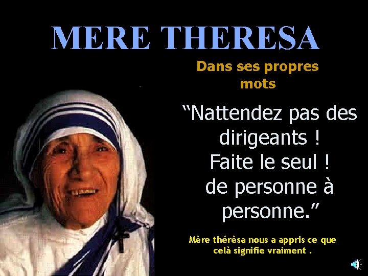 MERE THERESA Dans ses propres mots “Nattendez pas des dirigeants ! Faite le seul