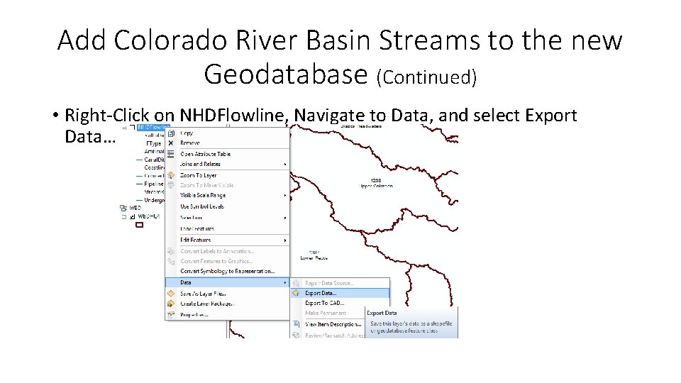 Add Colorado River Basin Streams to the new Geodatabase (Continued) • Right-Click on NHDFlowline,