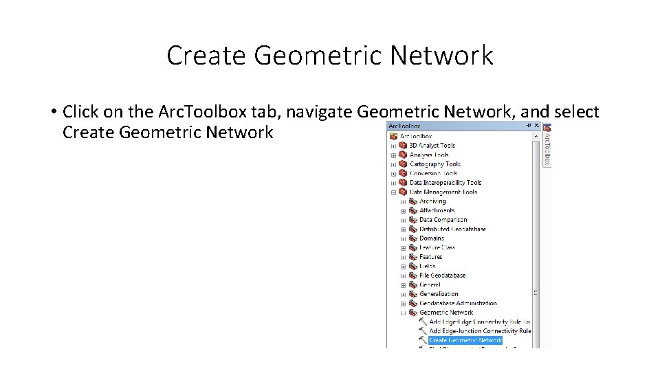 Create Geometric Network • Click on the Arc. Toolbox tab, navigate Geometric Network, and