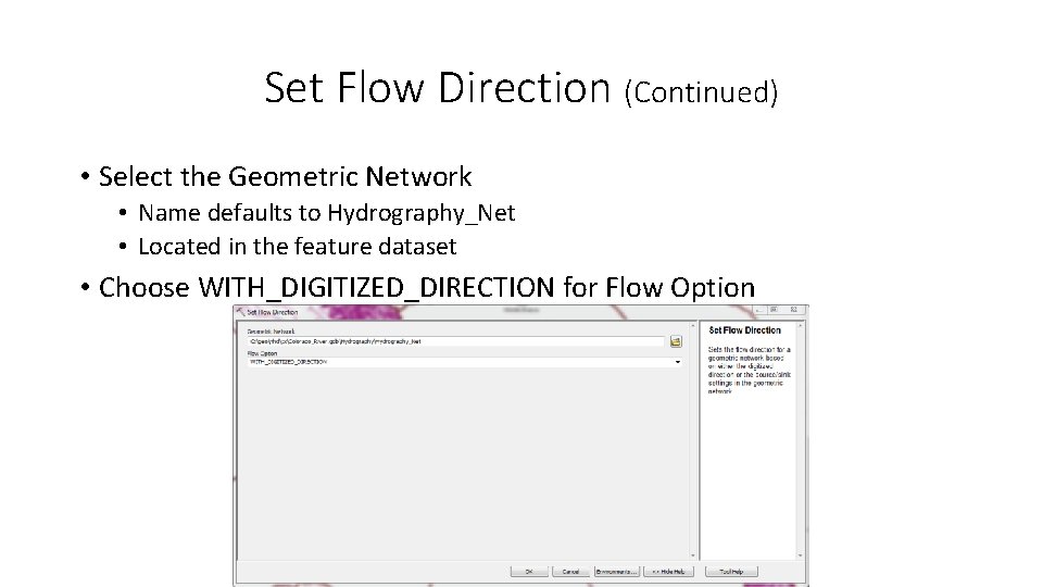 Set Flow Direction (Continued) • Select the Geometric Network • Name defaults to Hydrography_Net