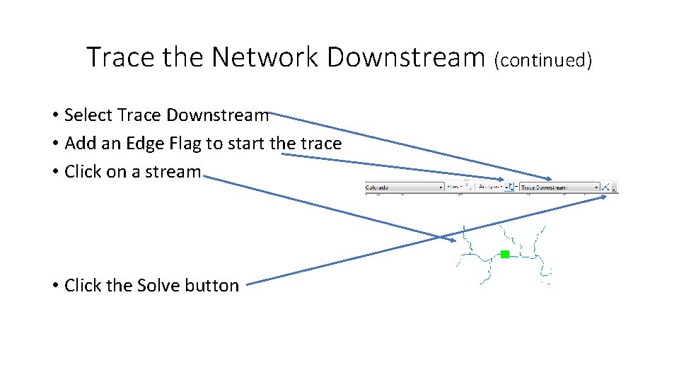 Trace the Network Downstream (continued) • Select Trace Downstream • Add an Edge Flag