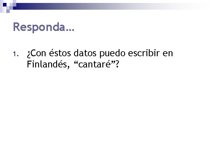 Responda… 1. ¿Con éstos datos puedo escribir en Finlandés, “cantaré”? 