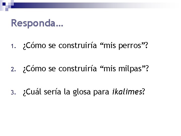 Responda… 1. ¿Cómo se construiría “mis perros”? 2. ¿Cómo se construiría “mis milpas”? 3.