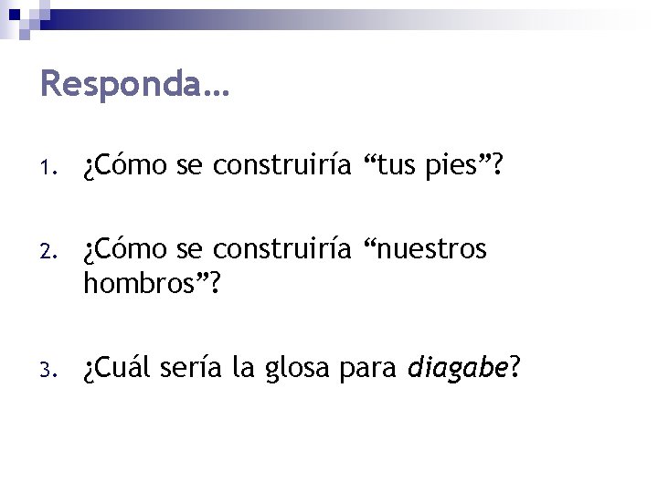 Responda… 1. ¿Cómo se construiría “tus pies”? 2. ¿Cómo se construiría “nuestros hombros”? 3.