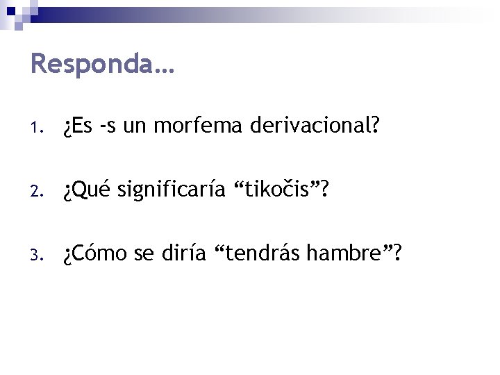 Responda… 1. ¿Es -s un morfema derivacional? 2. ¿Qué significaría “tikočis”? 3. ¿Cómo se