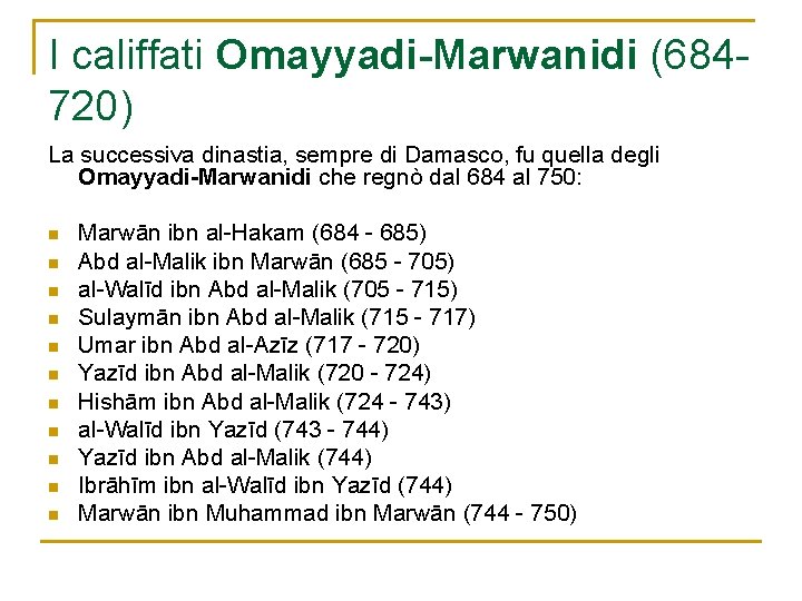 I califfati Omayyadi-Marwanidi (684720) La successiva dinastia, sempre di Damasco, fu quella degli Omayyadi-Marwanidi