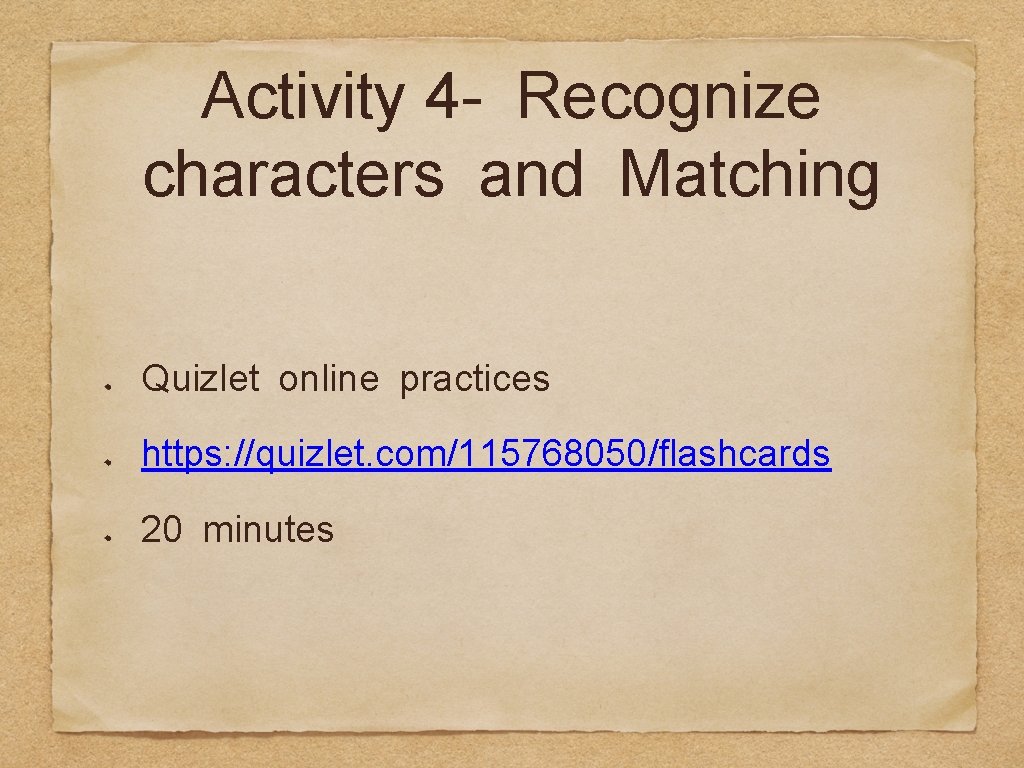 Activity 4 - Recognize characters and Matching Quizlet online practices https: //quizlet. com/115768050/flashcards 20