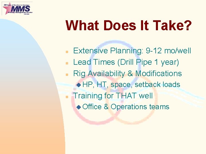 What Does It Take? n n n Extensive Planning: 9 -12 mo/well Lead Times