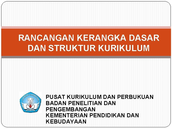 RANCANGAN KERANGKA DASAR DAN STRUKTUR KURIKULUM PUSAT KURIKULUM DAN PERBUKUAN BADAN PENELITIAN DAN PENGEMBANGAN