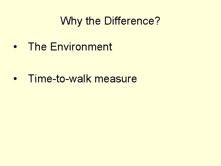 Why the Difference? • The Environment • Time-to-walk measure 
