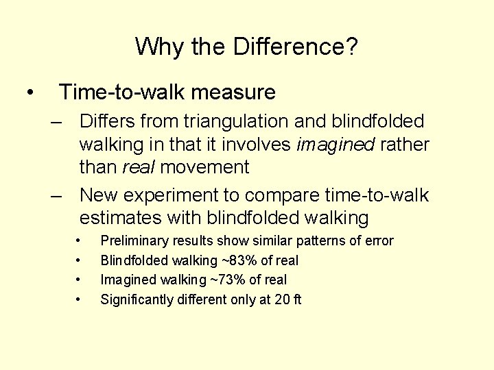Why the Difference? • Time-to-walk measure – Differs from triangulation and blindfolded walking in
