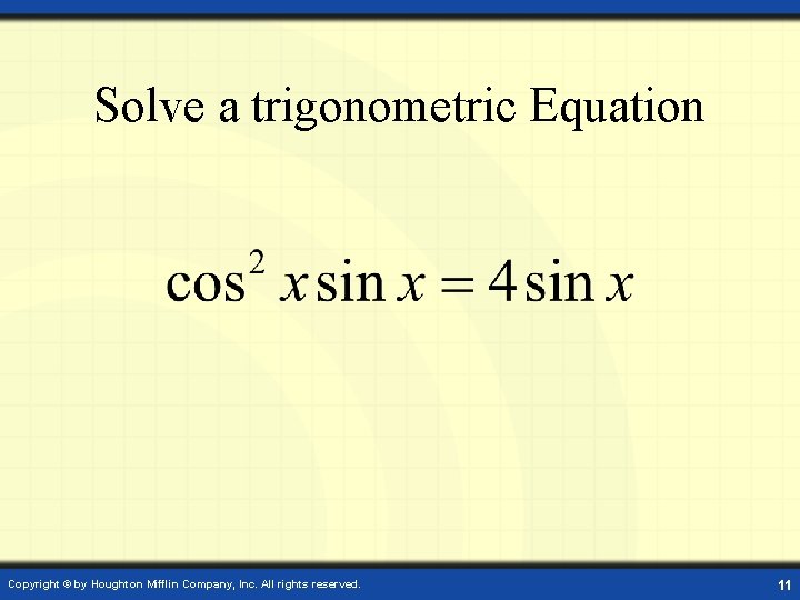 Solve a trigonometric Equation Copyright © by Houghton Mifflin Company, Inc. All rights reserved.
