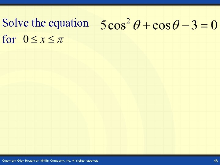 Solve the equation for Copyright © by Houghton Mifflin Company, Inc. All rights reserved.