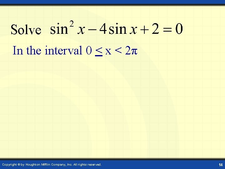 Solve In the interval 0 < x < 2π Copyright © by Houghton Mifflin