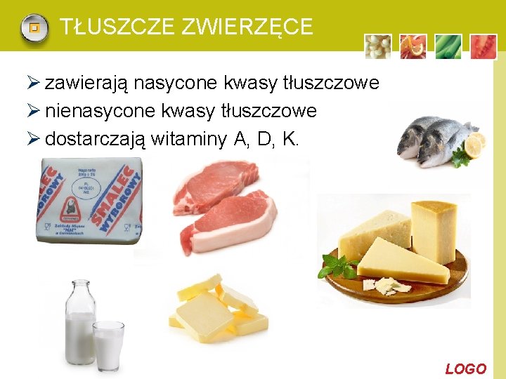 TŁUSZCZE ZWIERZĘCE Ø zawierają nasycone kwasy tłuszczowe Ø nienasycone kwasy tłuszczowe Ø dostarczają witaminy