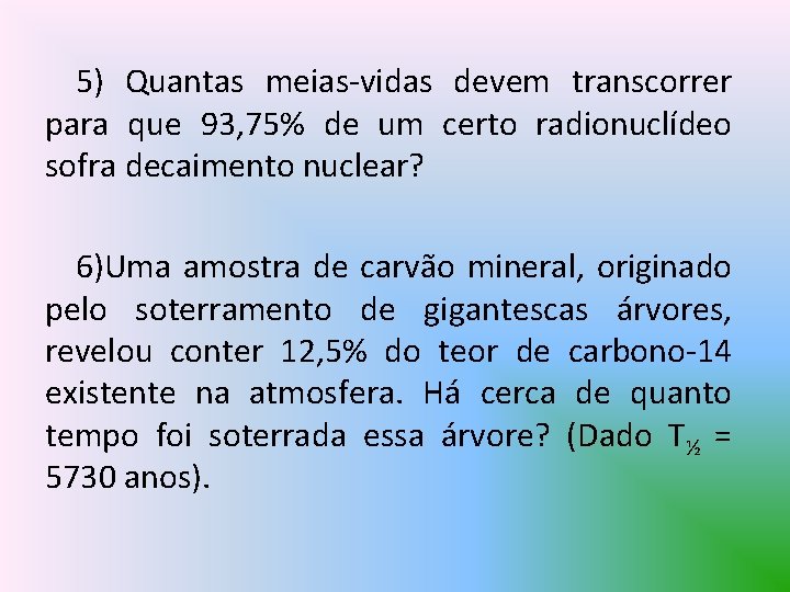 5) Quantas meias-vidas devem transcorrer para que 93, 75% de um certo radionuclídeo sofra