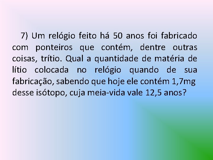 7) Um relógio feito há 50 anos foi fabricado com ponteiros que contém, dentre