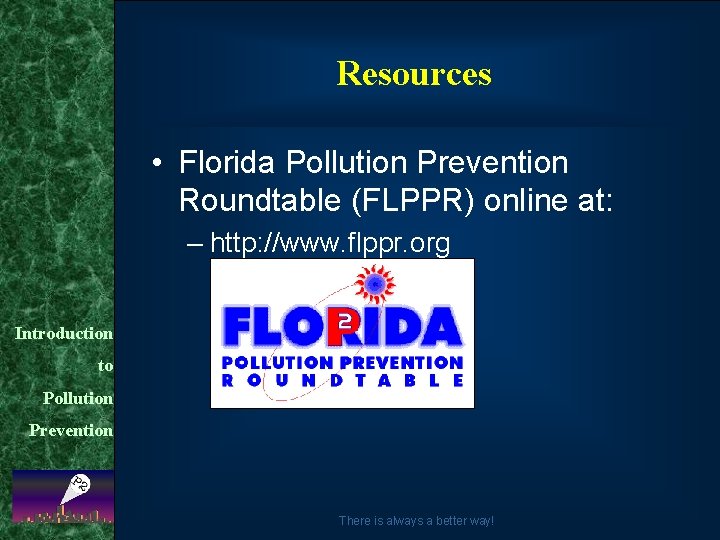 Resources • Florida Pollution Prevention Roundtable (FLPPR) online at: – http: //www. flppr. org