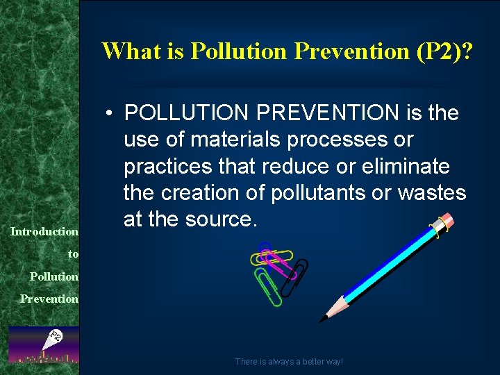 What is Pollution Prevention (P 2)? Introduction • POLLUTION PREVENTION is the use of
