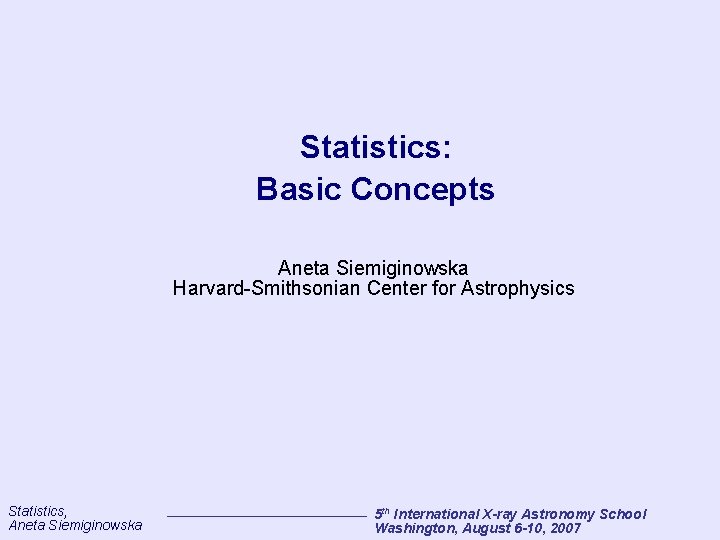 Statistics: Basic Concepts Aneta Siemiginowska Harvard-Smithsonian Center for Astrophysics Statistics, Aneta Siemiginowska 5 th