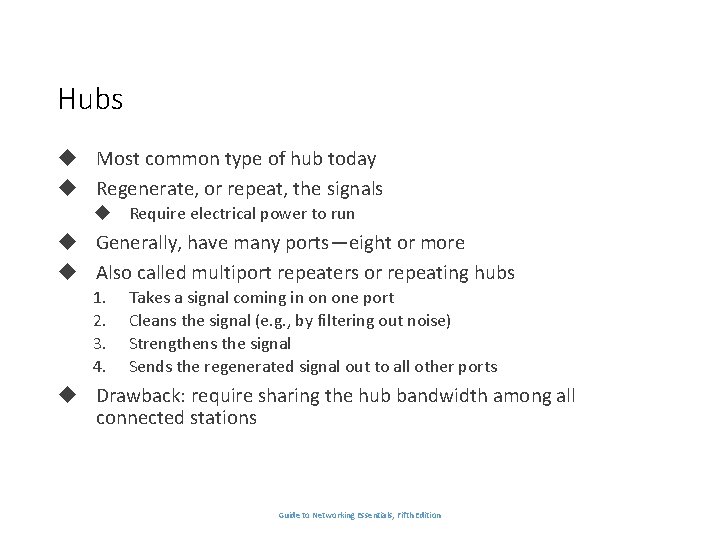Hubs Most common type of hub today Regenerate, or repeat, the signals Require electrical