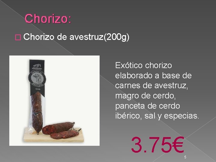 Chorizo: � Chorizo de avestruz(200 g) Exótico chorizo elaborado a base de carnes de