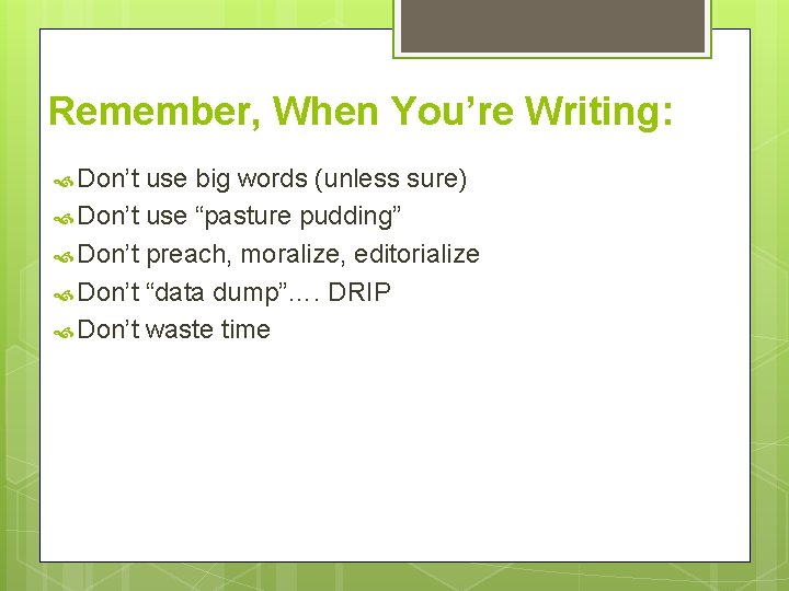 Remember, When You’re Writing: Don’t use big words (unless sure) Don’t use “pasture pudding”