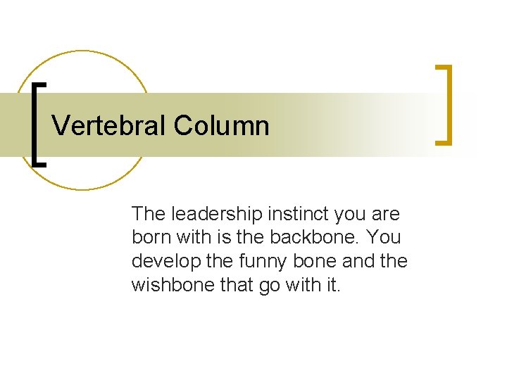 Vertebral Column The leadership instinct you are born with is the backbone. You develop