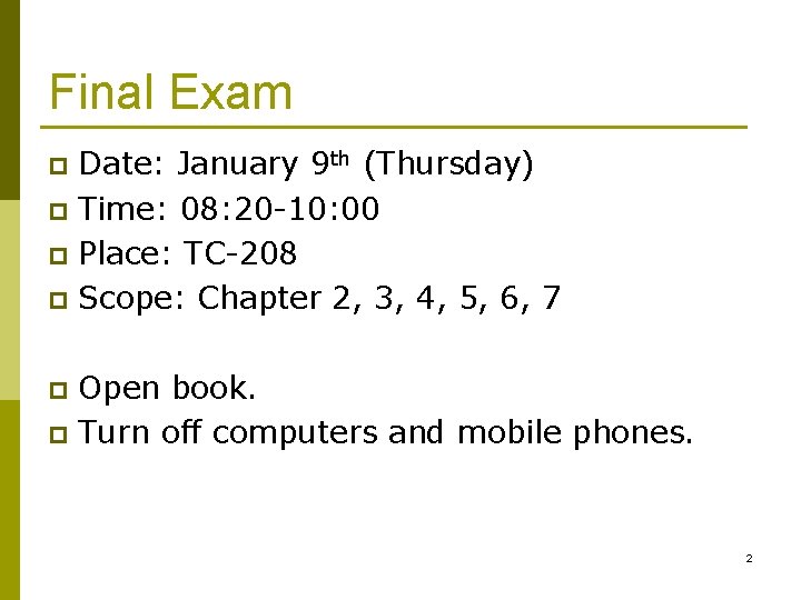 Final Exam Date: January 9 th (Thursday) p Time: 08: 20 -10: 00 p