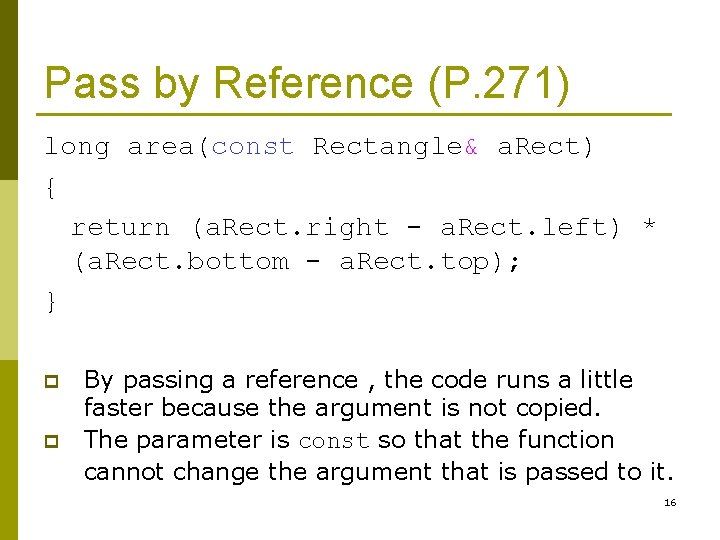 Pass by Reference (P. 271) long area(const Rectangle& a. Rect) { return (a. Rect.