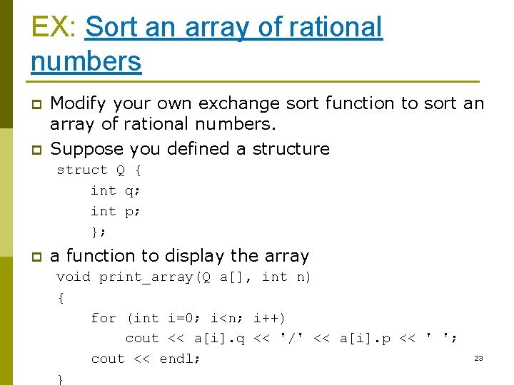 EX: Sort an array of rational numbers p p Modify your own exchange sort