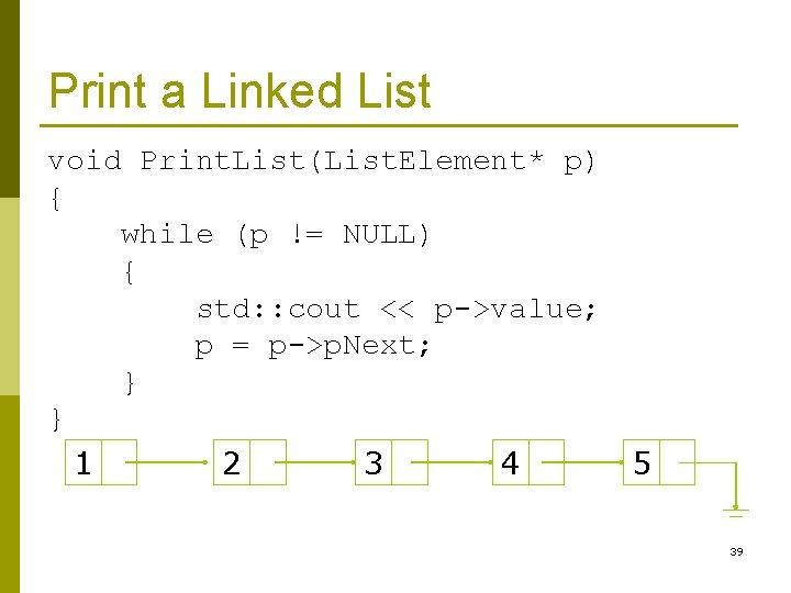 Print a Linked List void Print. List(List. Element* p) { while (p != NULL)