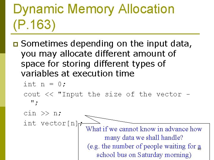 Dynamic Memory Allocation (P. 163) p Sometimes depending on the input data, you may