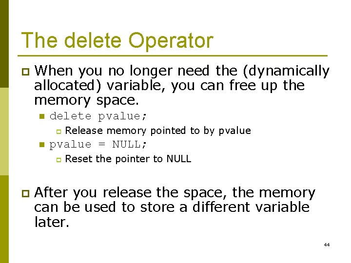 The delete Operator p When you no longer need the (dynamically allocated) variable, you