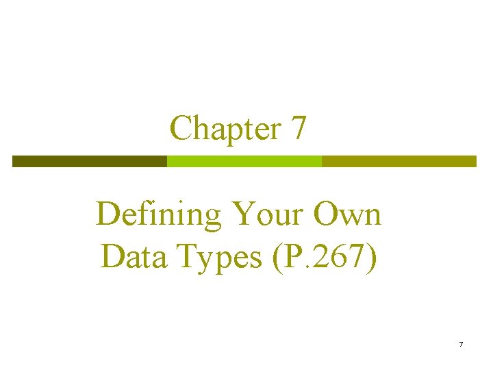 Chapter 7 Defining Your Own Data Types (P. 267) 7 