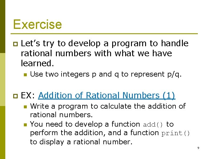 Exercise p Let’s try to develop a program to handle rational numbers with what