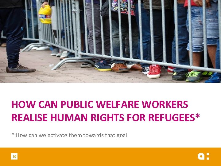 HOW CAN PUBLIC WELFARE WORKERS REALISE HUMAN RIGHTS FOR REFUGEES* * How can we