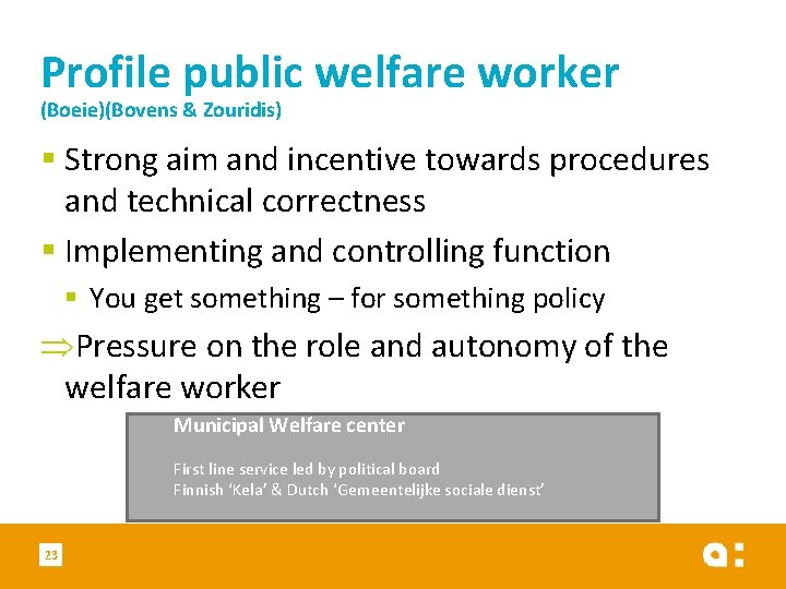 Profile public welfare worker (Boeie)(Bovens & Zouridis) § Strong aim and incentive towards procedures