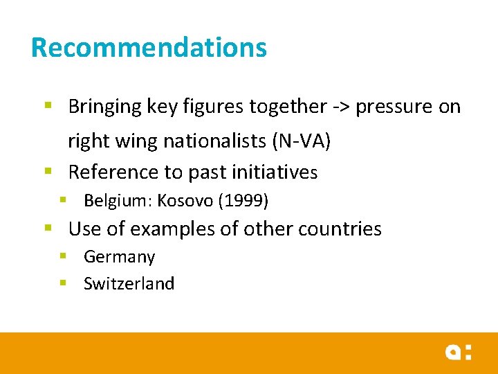 Recommendations § Bringing key figures together -> pressure on right wing nationalists (N-VA) §