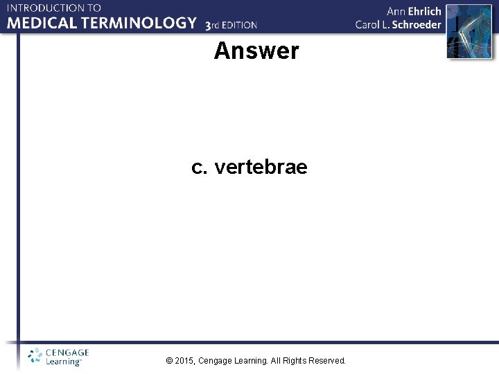 Answer c. vertebrae © 2015, Cengage Learning. All Rights Reserved. 